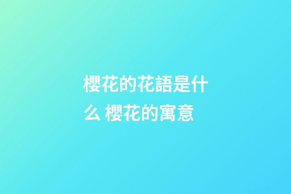 櫻花的花語是什么 櫻花的寓意